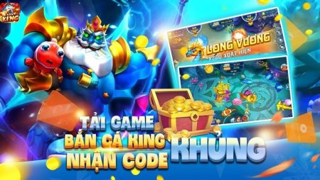 Bắn Cá King APK – Cổng game đổi thưởng thế hệ mới 2021