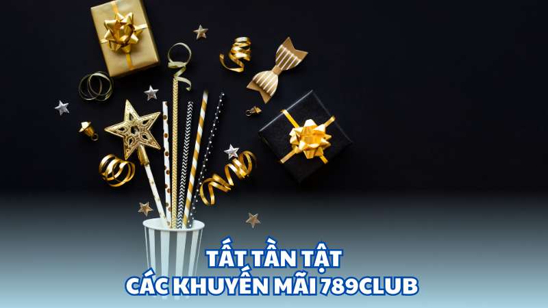 Tất tần tật các khuyến mãi 789Club 